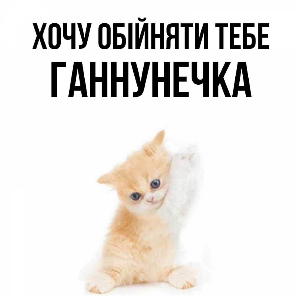 Открытка на каждый день з підписом, Ганнунечка Хочу обійняти тебе я хочу очень скорее обнимаешек Прикольна листівка з побажанням онлайн скачати безкоштовно 