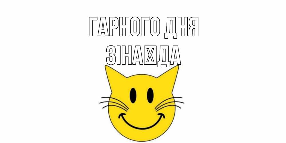 Открытка на каждый день з підписом, Зінаїда Гарного дня открытка с котом Прикольна листівка з побажанням онлайн скачати безкоштовно 