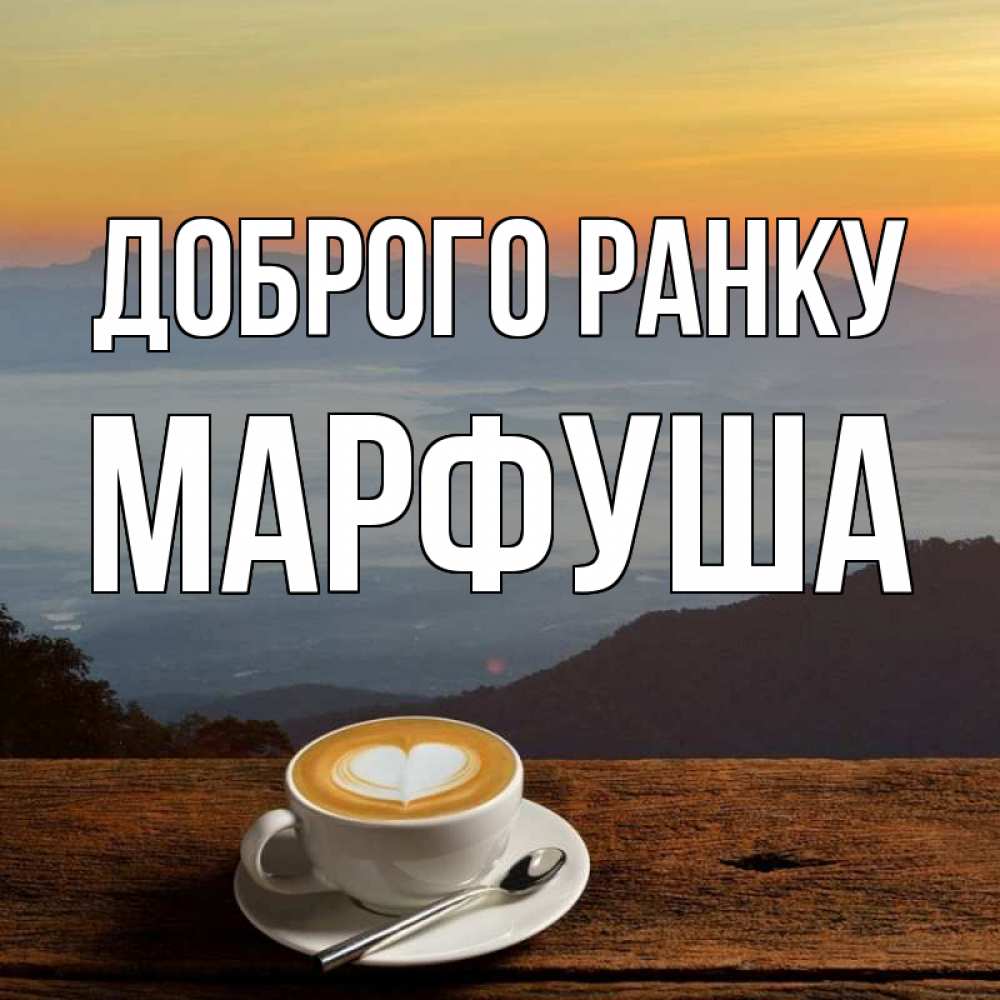 Открытка на каждый день з підписом, Марфуша Доброго ранку кофе на высоте Прикольна листівка з побажанням онлайн скачати безкоштовно 