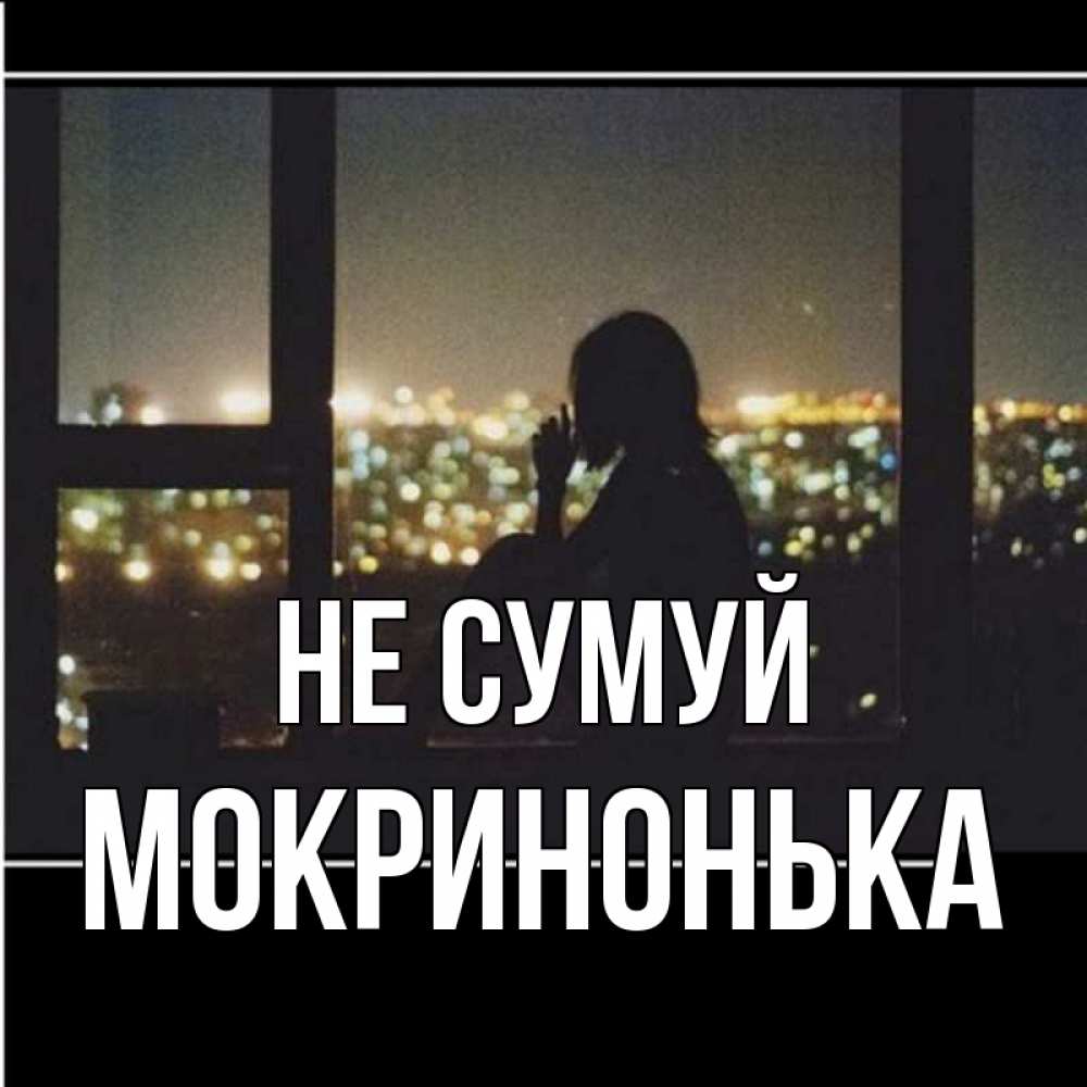 Открытка на каждый день з підписом, Мокринонька Не сумуй смотрит на ночной город Прикольна листівка з побажанням онлайн скачати безкоштовно 