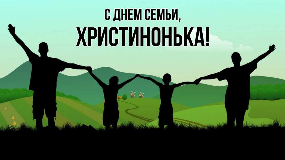 Открытка на каждый день з підписом, Христинонька С днем семьи с днем семьи Прикольна листівка з побажанням онлайн скачати безкоштовно 