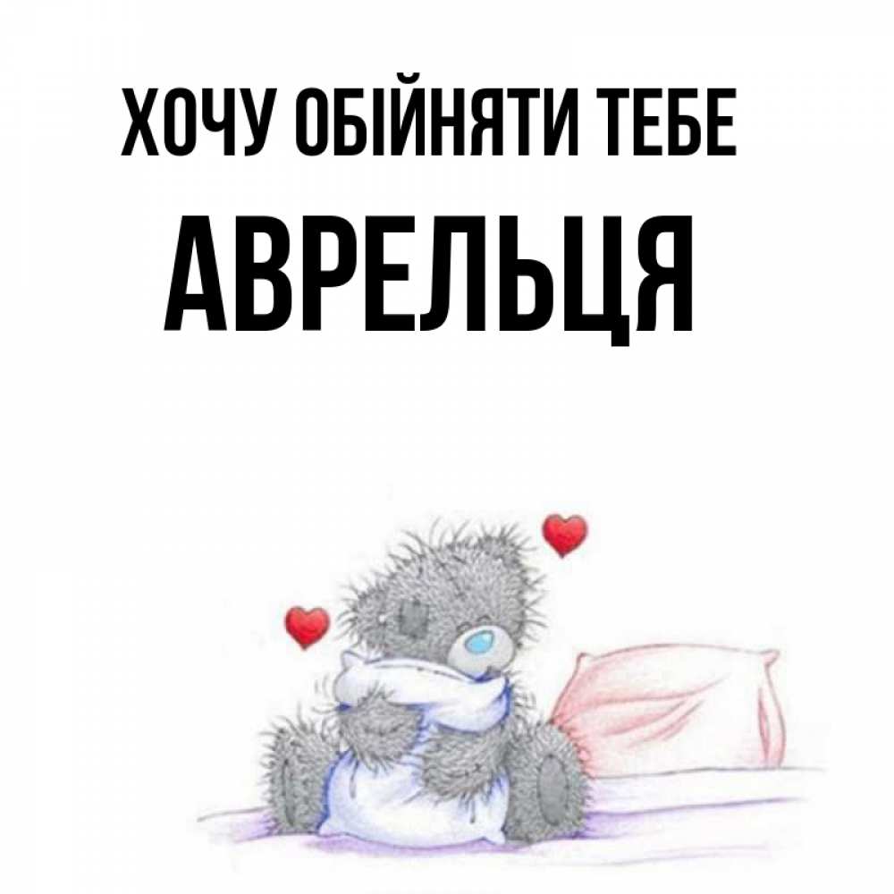 Открытка на каждый день з підписом, Аврельця Хочу обійняти тебе сердечки мишка Тедди и кроватка Прикольна листівка з побажанням онлайн скачати безкоштовно 