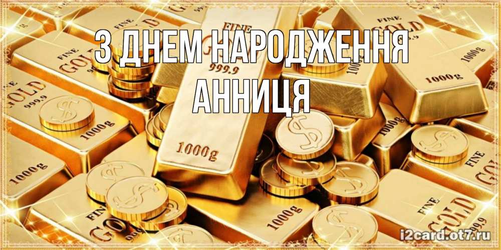 Открытка на каждый день з підписом, Анниця З Днем народження золотые слитки и золотые монеты на открытке Прикольна листівка з побажанням онлайн скачати безкоштовно 