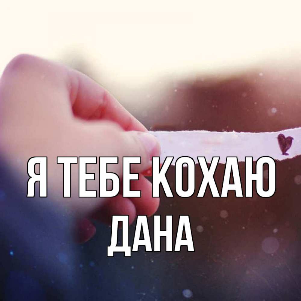 Открытка на каждый день з підписом, Дана Я тебе кохаю для тебя Прикольна листівка з побажанням онлайн скачати безкоштовно 