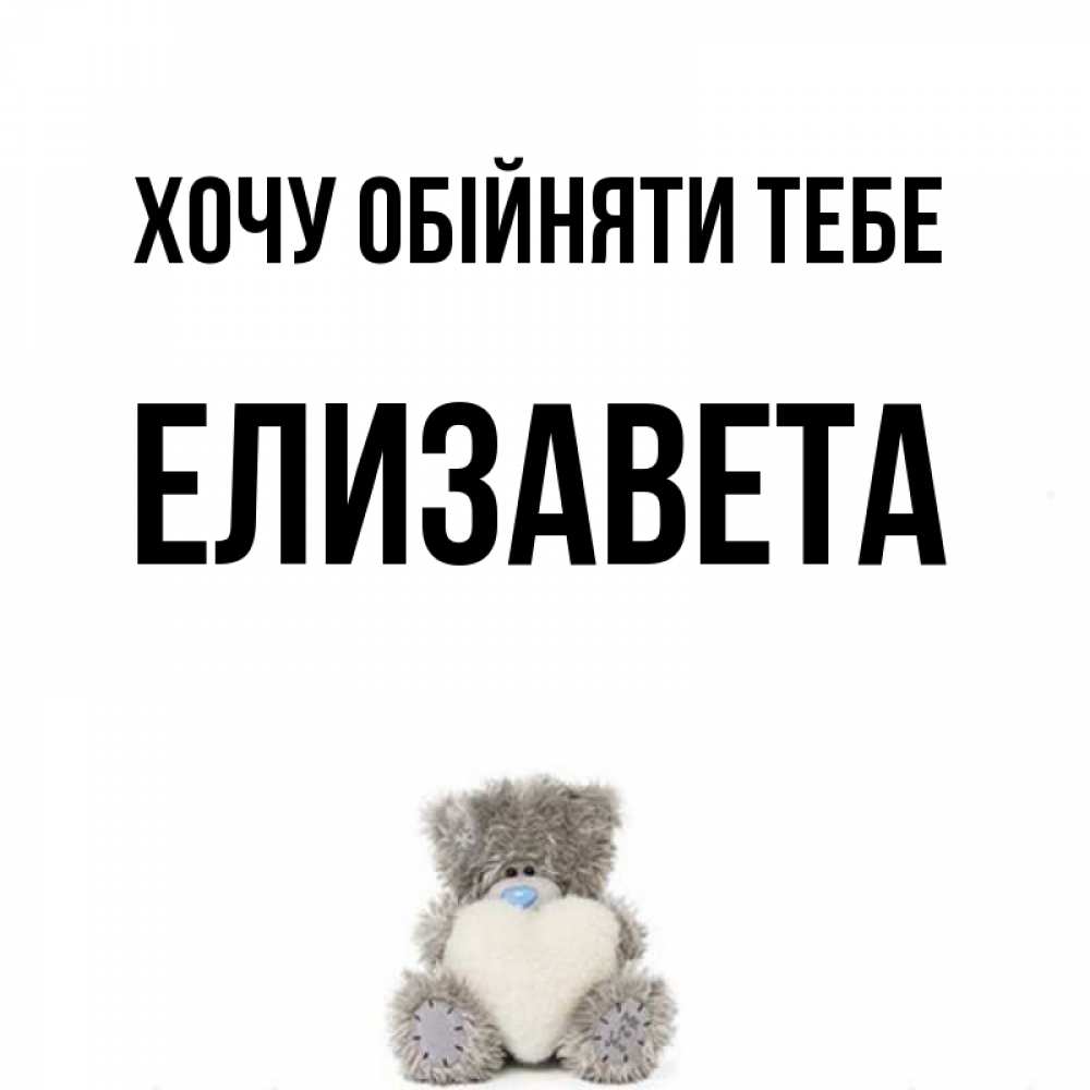Открытка на каждый день з підписом, Елизавета Хочу обійняти тебе медвежонок с сердечком белого цвета Прикольна листівка з побажанням онлайн скачати безкоштовно 