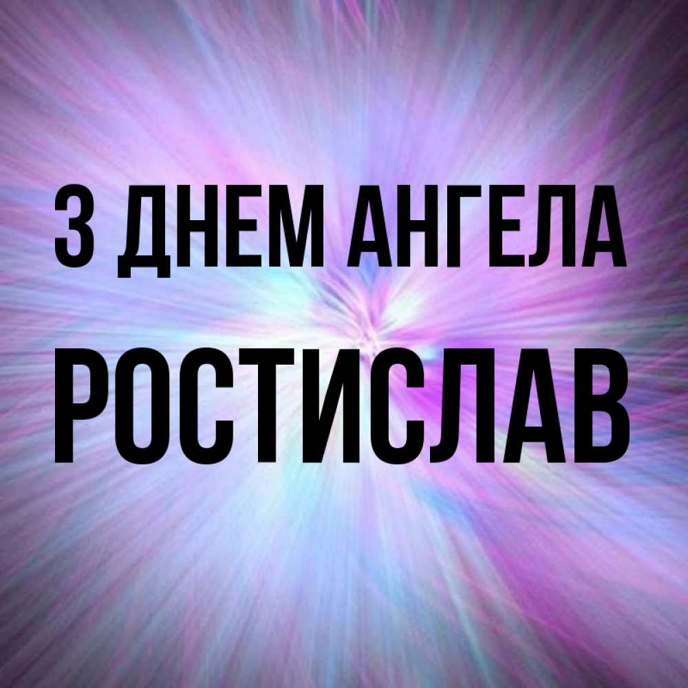 Открытка на каждый день з підписом, Ростислав З Днем ангела ангельский свет Прикольна листівка з побажанням онлайн скачати безкоштовно 