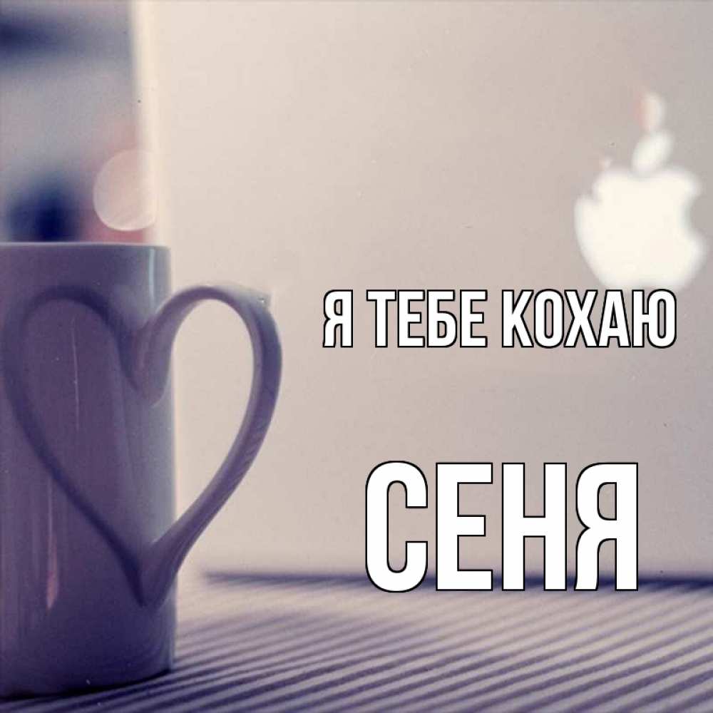 Открытка на каждый день з підписом, Сеня Я тебе кохаю знак яблока Прикольна листівка з побажанням онлайн скачати безкоштовно 
