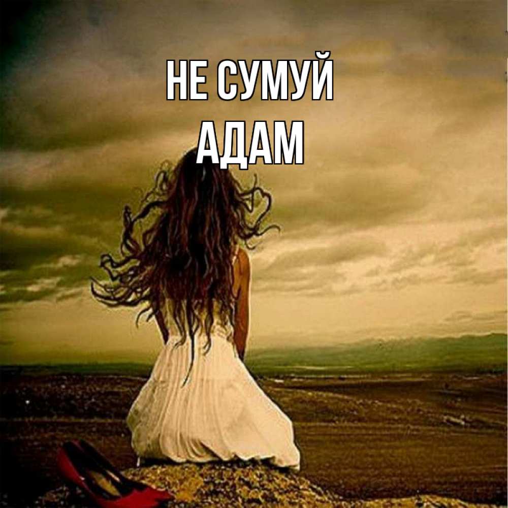 Открытка на каждый день з підписом, Адам Не сумуй белое платье и длинные волосы Прикольна листівка з побажанням онлайн скачати безкоштовно 