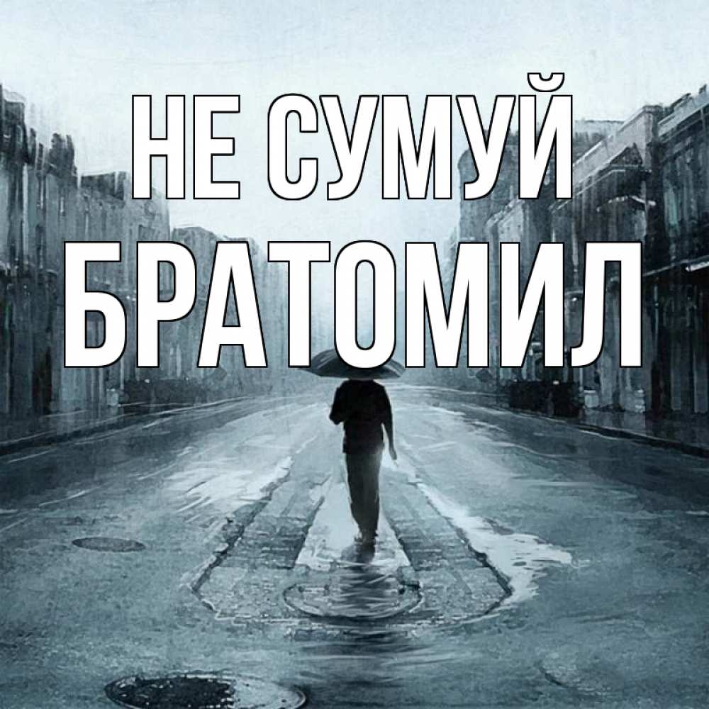 Открытка на каждый день з підписом, Братомил Не сумуй опустевшая улица Прикольна листівка з побажанням онлайн скачати безкоштовно 