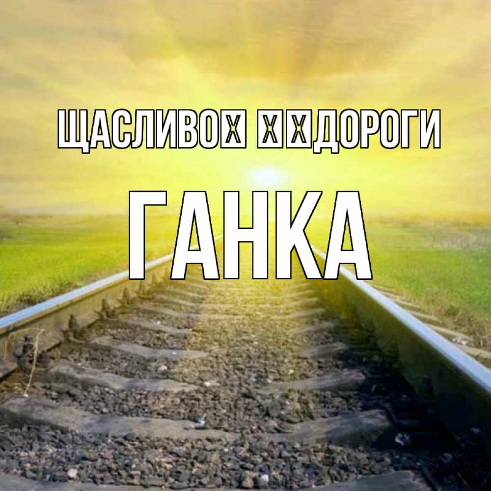 Открытка на каждый день з підписом, Ганка Щасливої ​​дороги красивая железная дорога Прикольна листівка з побажанням онлайн скачати безкоштовно 