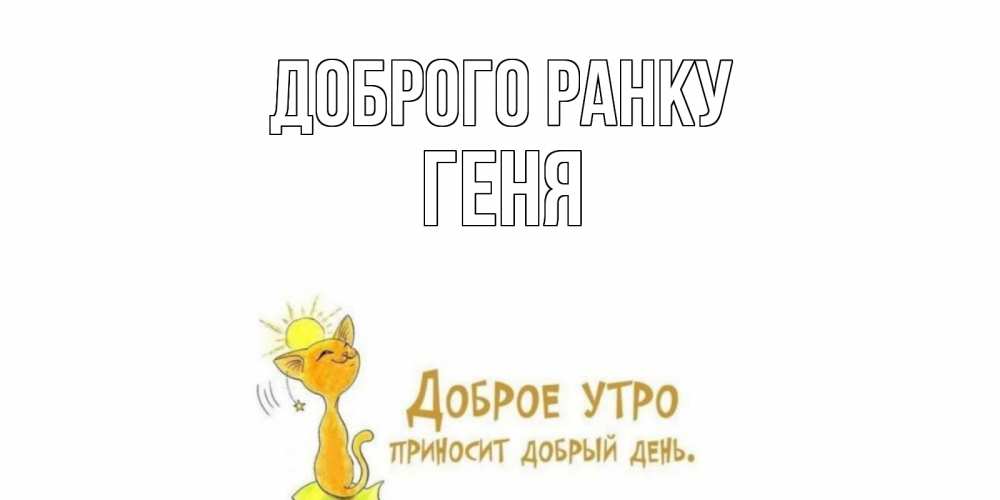 Открытка на каждый день з підписом, Геня Доброго ранку кот, солнце Прикольна листівка з побажанням онлайн скачати безкоштовно 