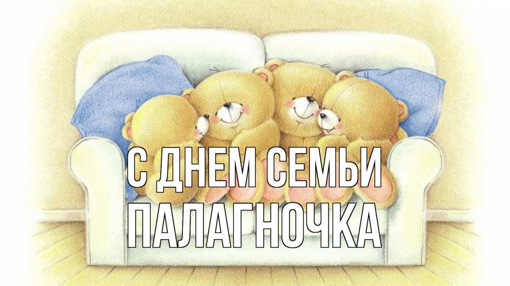 Открытка на каждый день з підписом, Палагночка С днем семьи с днем семьи Прикольна листівка з побажанням онлайн скачати безкоштовно 