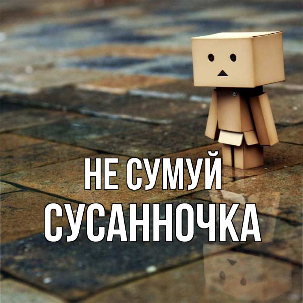 Открытка на каждый день з підписом, Сусанночка Не сумуй Стив Прикольна листівка з побажанням онлайн скачати безкоштовно 