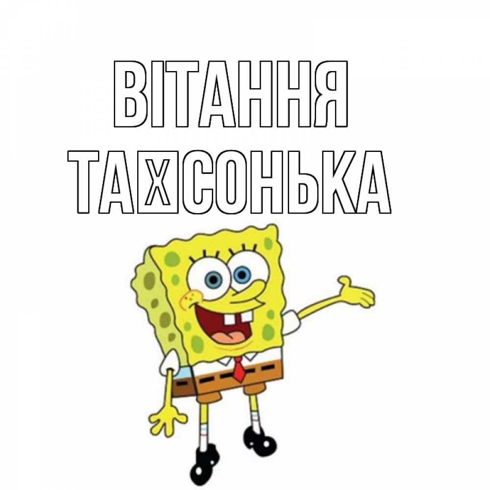 Открытка на каждый день з підписом, Таїсонька Вітання спанч Боб на позитиве Прикольна листівка з побажанням онлайн скачати безкоштовно 