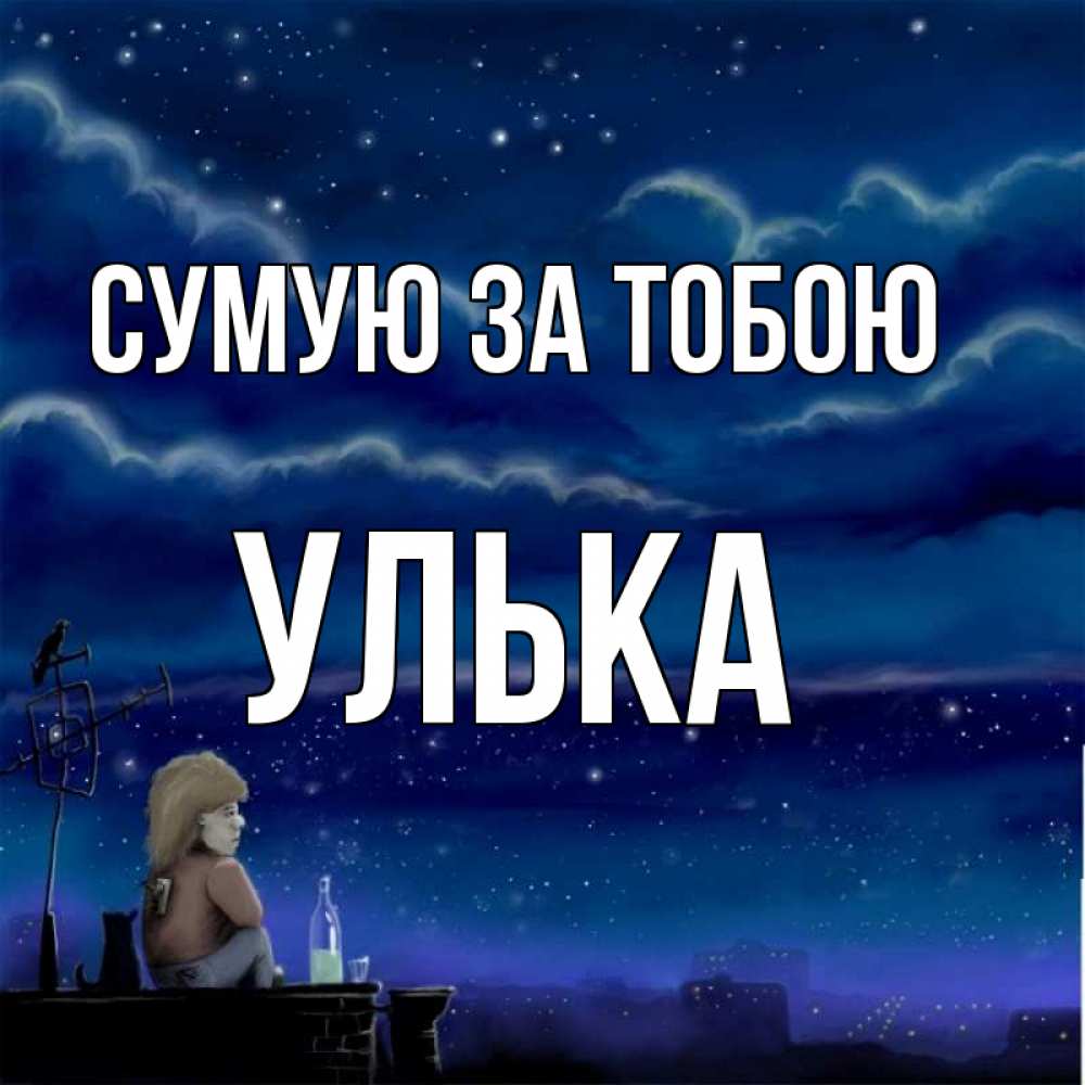 Открытка на каждый день з підписом, Улька Сумую за тобою на крыше 1 Прикольна листівка з побажанням онлайн скачати безкоштовно 
