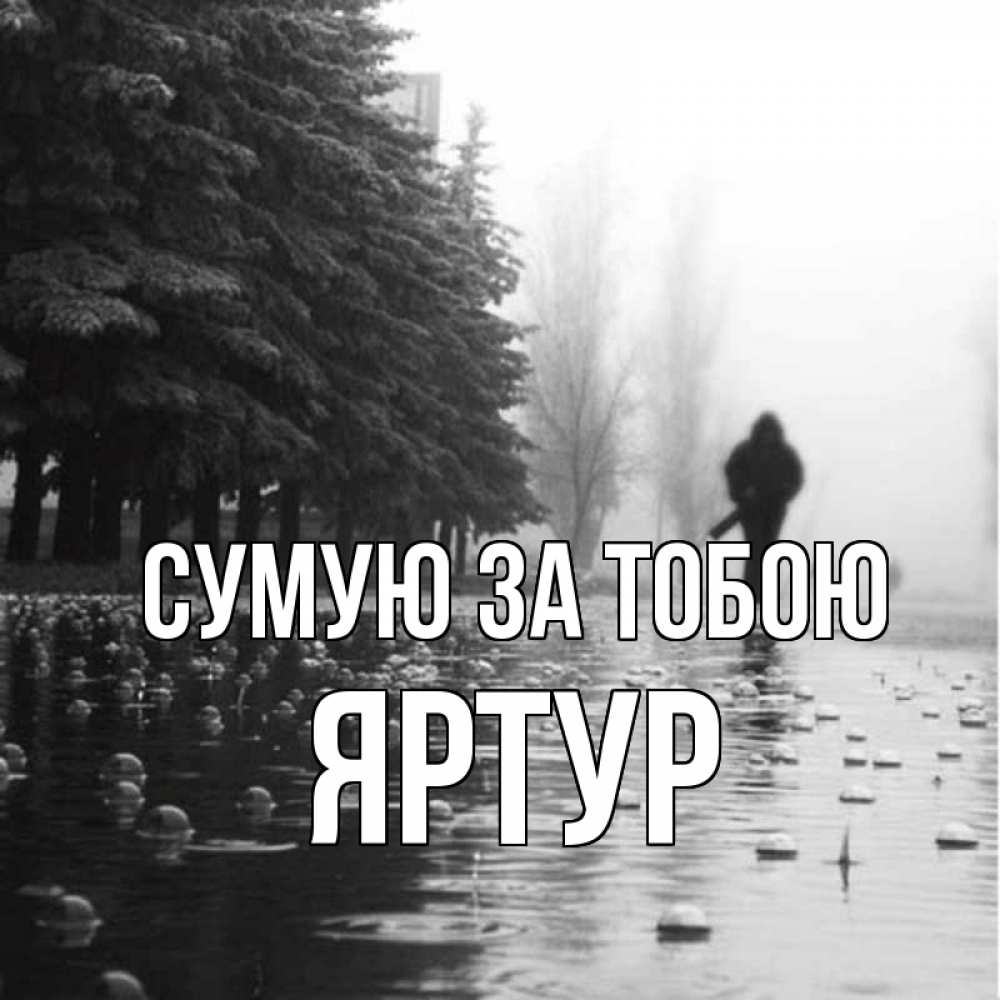 Открытка на каждый день з підписом, Яртур Сумую за тобою приходи Прикольна листівка з побажанням онлайн скачати безкоштовно 