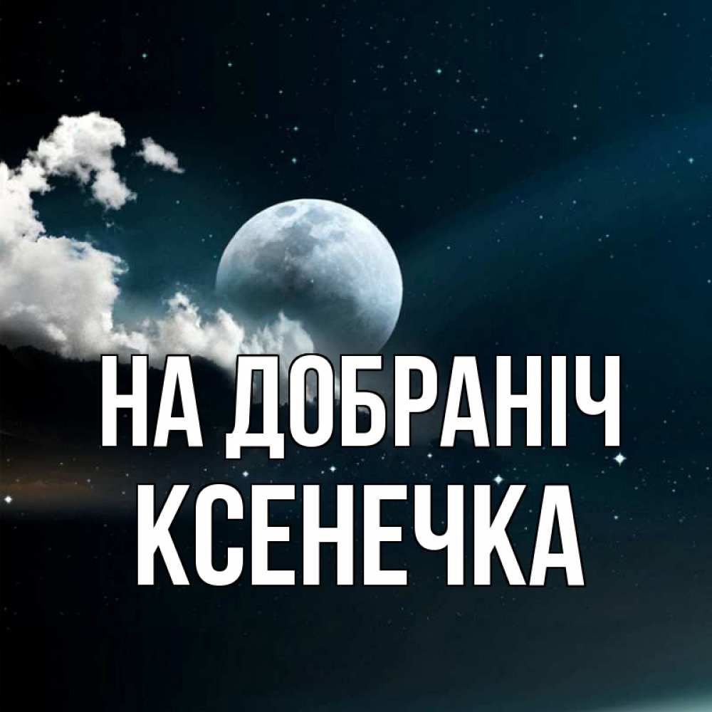 Открытка на каждый день з підписом, Ксенечка На добраніч облака в лунном свете Прикольна листівка з побажанням онлайн скачати безкоштовно 