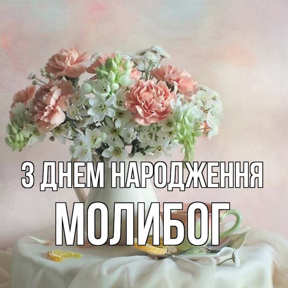 Открытка на каждый день з підписом, Молибог З Днем народження с цветами Прикольна листівка з побажанням онлайн скачати безкоштовно 