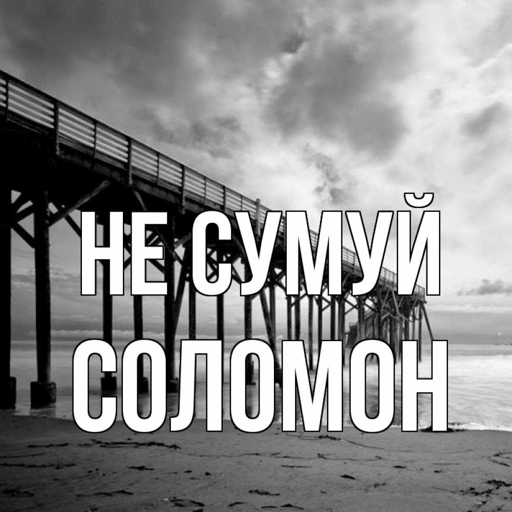 Открытка на каждый день з підписом, Соломон Не сумуй вода и пляж под мостом Прикольна листівка з побажанням онлайн скачати безкоштовно 