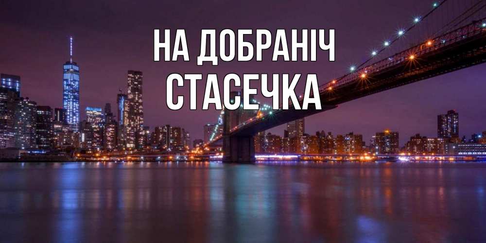 Открытка на каждый день з підписом, Стасечка На добраніч ночной мост Прикольна листівка з побажанням онлайн скачати безкоштовно 
