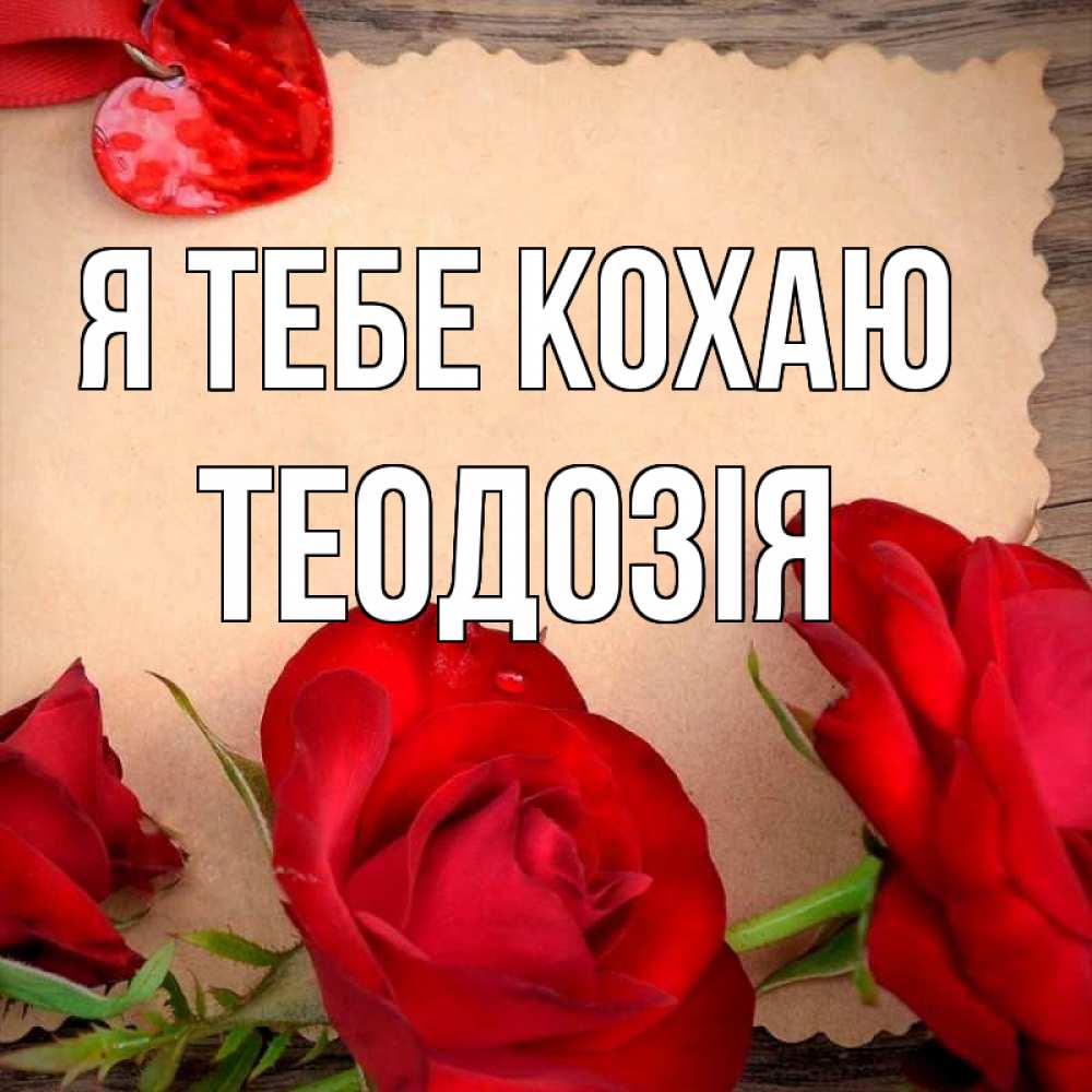 Открытка на каждый день з підписом, Теодозія Я тебе кохаю розы сердце 1 Прикольна листівка з побажанням онлайн скачати безкоштовно 