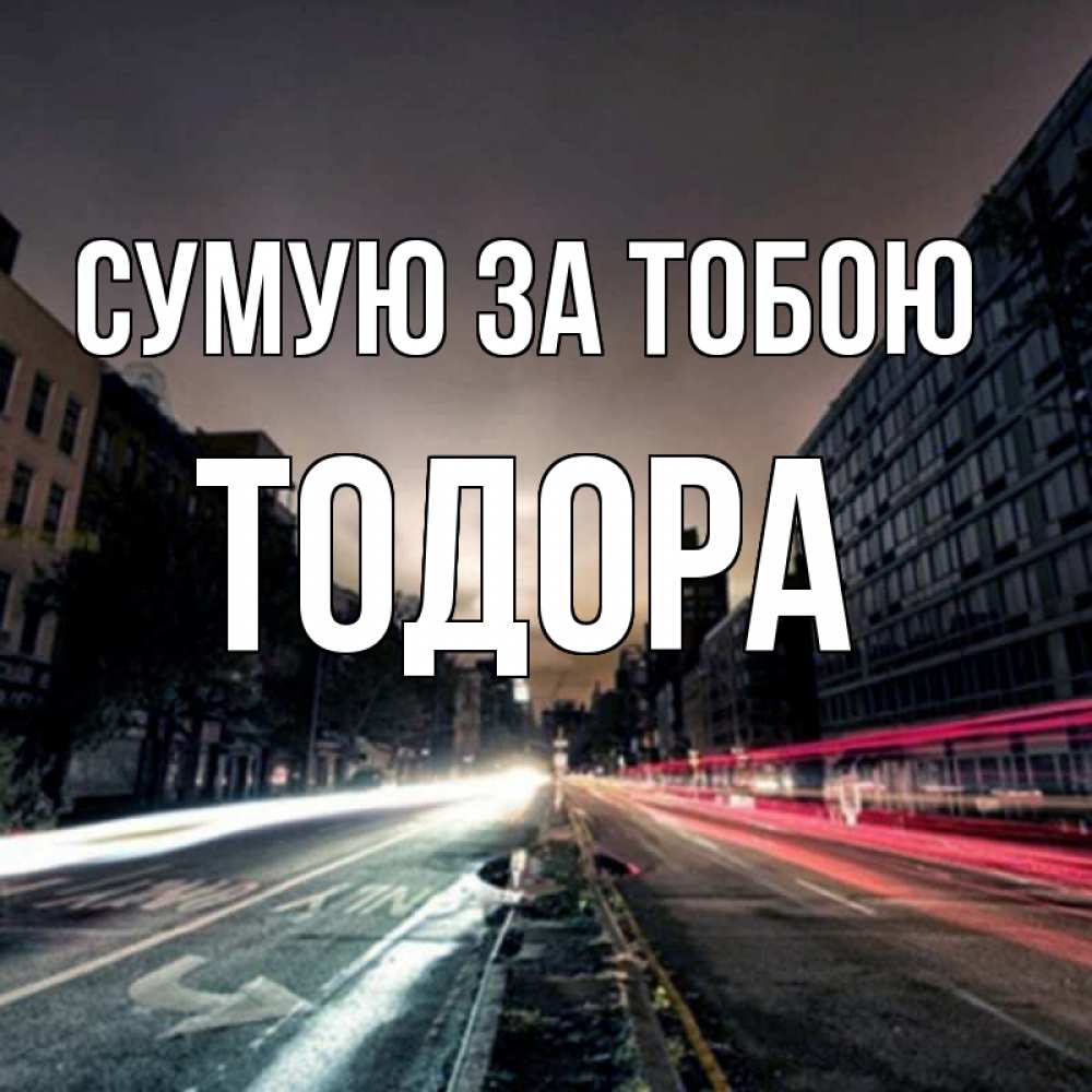 Открытка на каждый день з підписом, Тодора Сумую за тобою приезжай Прикольна листівка з побажанням онлайн скачати безкоштовно 