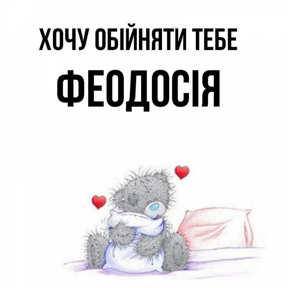 Открытка на каждый день з підписом, Феодосія Хочу обійняти тебе сердечки мишка Тедди и кроватка Прикольна листівка з побажанням онлайн скачати безкоштовно 