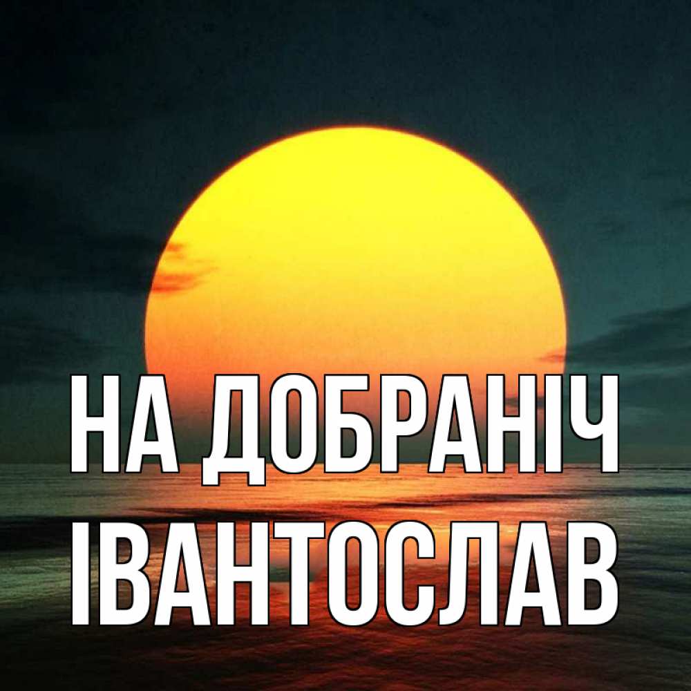 Открытка на каждый день з підписом, Івантослав На добраніч огромный диск солнц Прикольна листівка з побажанням онлайн скачати безкоштовно 