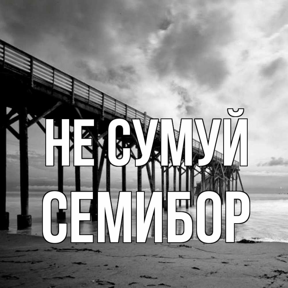 Открытка на каждый день з підписом, Семибор Не сумуй вода и пляж под мостом Прикольна листівка з побажанням онлайн скачати безкоштовно 