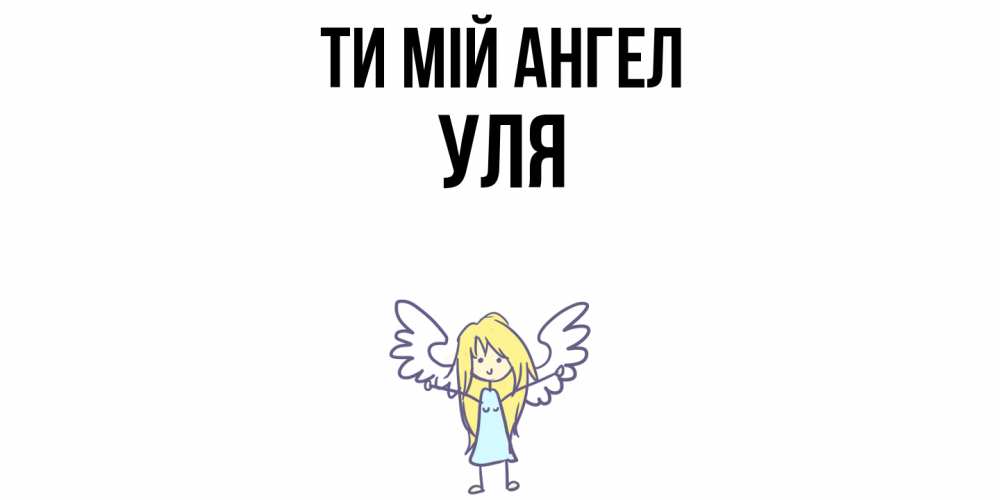 Открытка на каждый день з підписом, Уля Ти мій ангел ангел Прикольна листівка з побажанням онлайн скачати безкоштовно 
