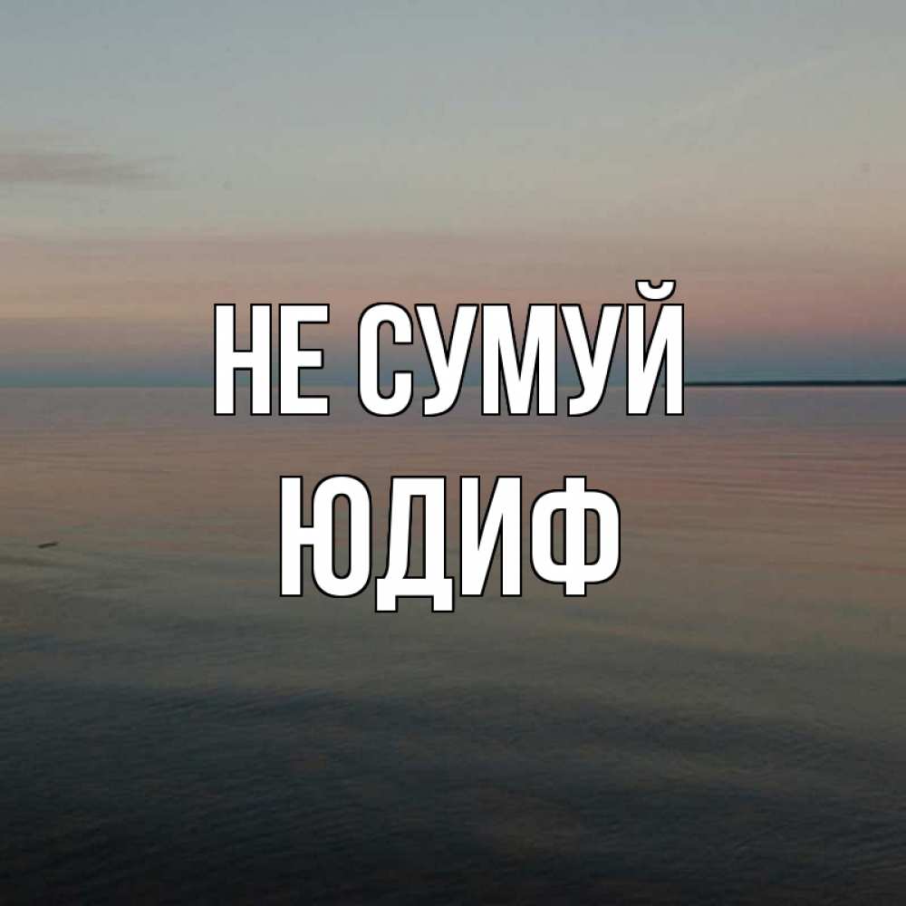 Открытка на каждый день з підписом, Юдиф Не сумуй водная гладь Прикольна листівка з побажанням онлайн скачати безкоштовно 