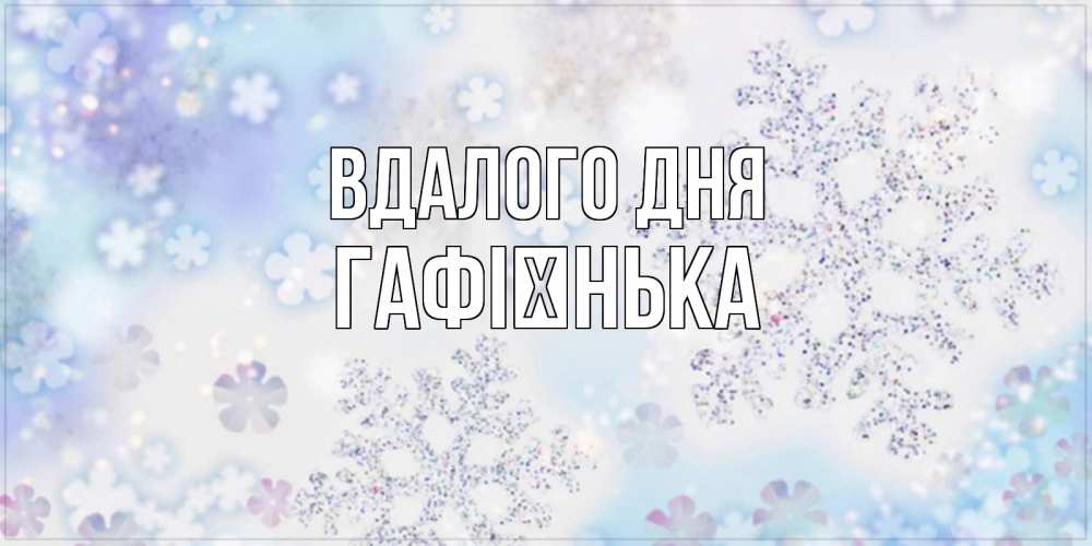 Открытка на каждый день з підписом, Гафієнька Вдалого дня снежинки с пожеланиями удачного дня Прикольна листівка з побажанням онлайн скачати безкоштовно 