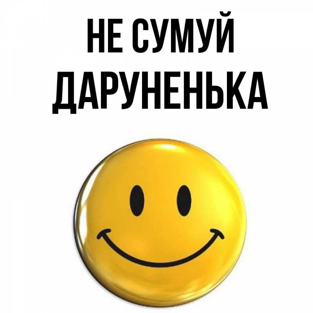 Открытка на каждый день з підписом, Даруненька Не сумуй желаем всем позитива Прикольна листівка з побажанням онлайн скачати безкоштовно 
