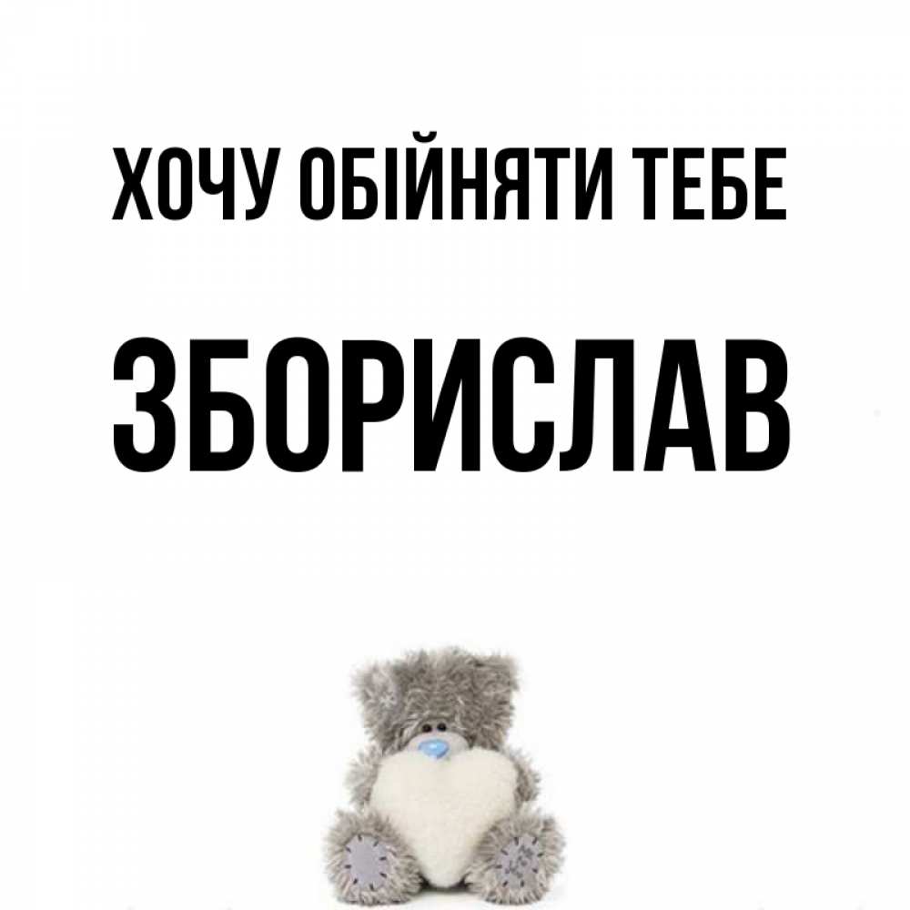 Открытка на каждый день з підписом, Зборислав Хочу обійняти тебе медвежонок с сердечком белого цвета Прикольна листівка з побажанням онлайн скачати безкоштовно 