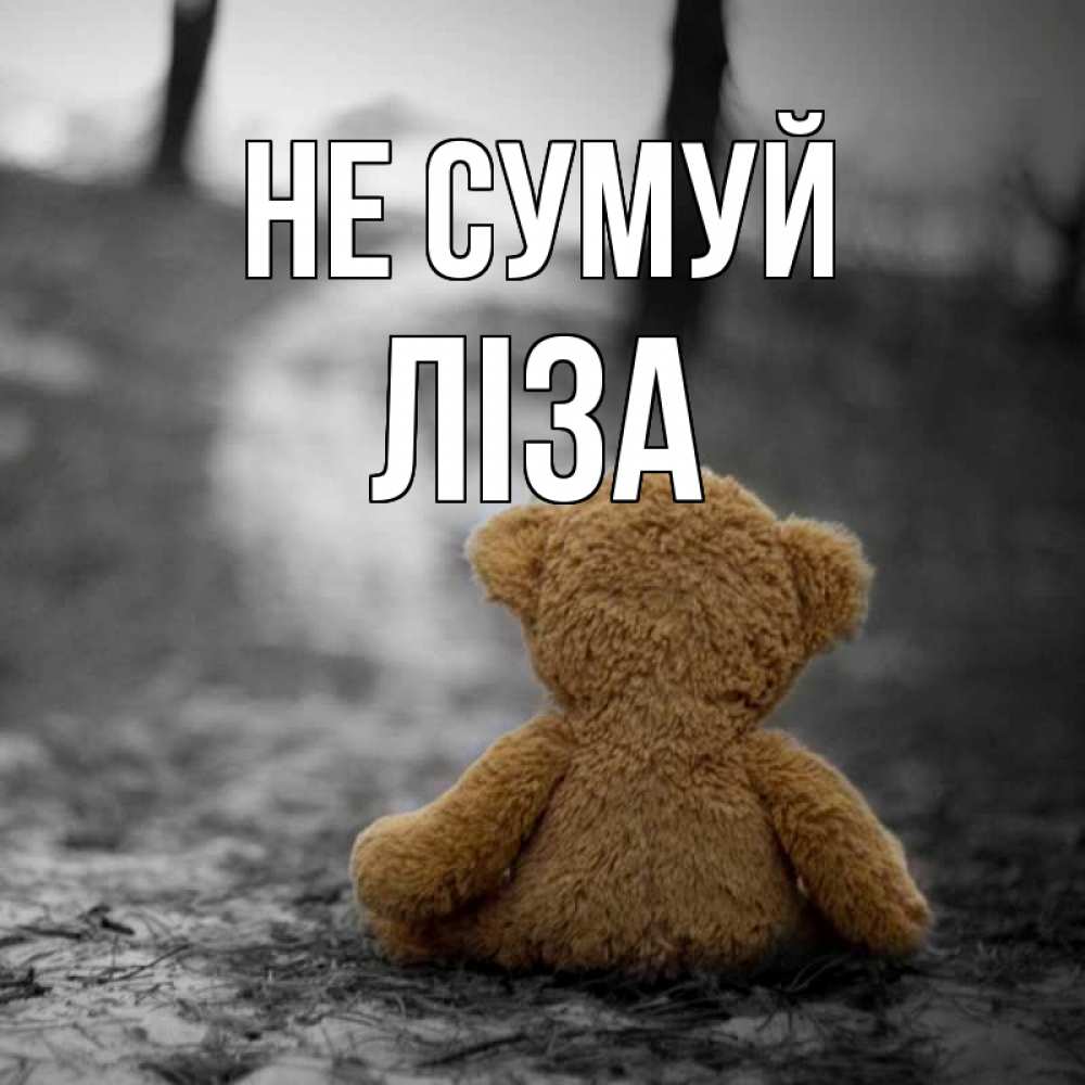 Открытка на каждый день з підписом, Ліза Не сумуй медведь со спин Прикольна листівка з побажанням онлайн скачати безкоштовно 