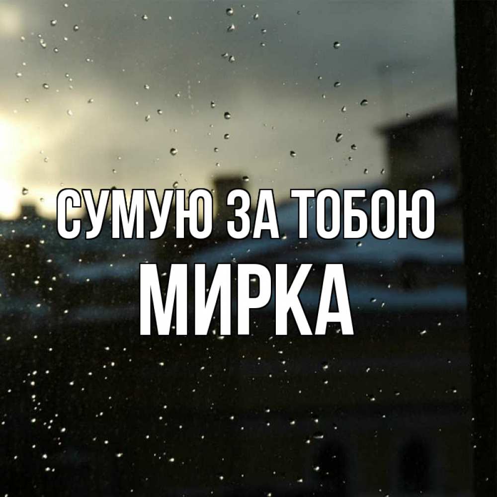 Открытка на каждый день з підписом, Мирка Сумую за тобою капли на стекле Прикольна листівка з побажанням онлайн скачати безкоштовно 