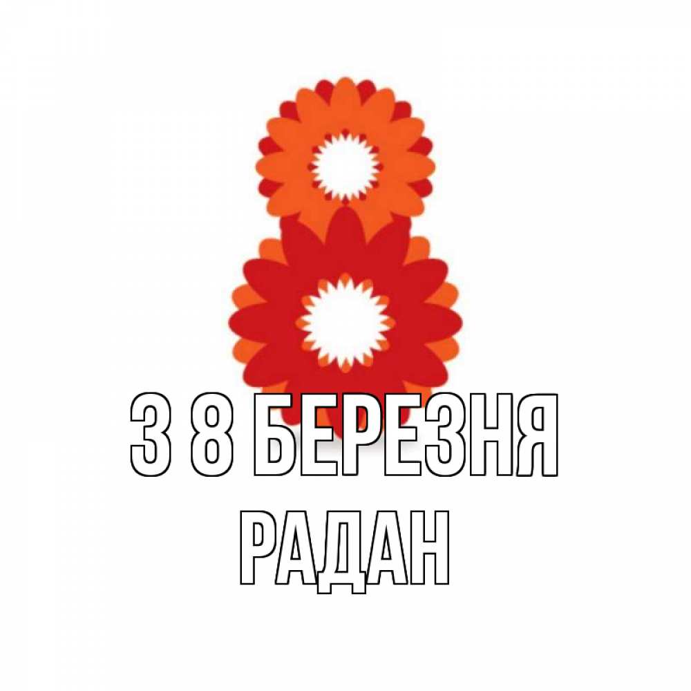 Открытка на каждый день з підписом, Радан З 8 БЕРЕЗНЯ восьмерка из лепестков Прикольна листівка з побажанням онлайн скачати безкоштовно 