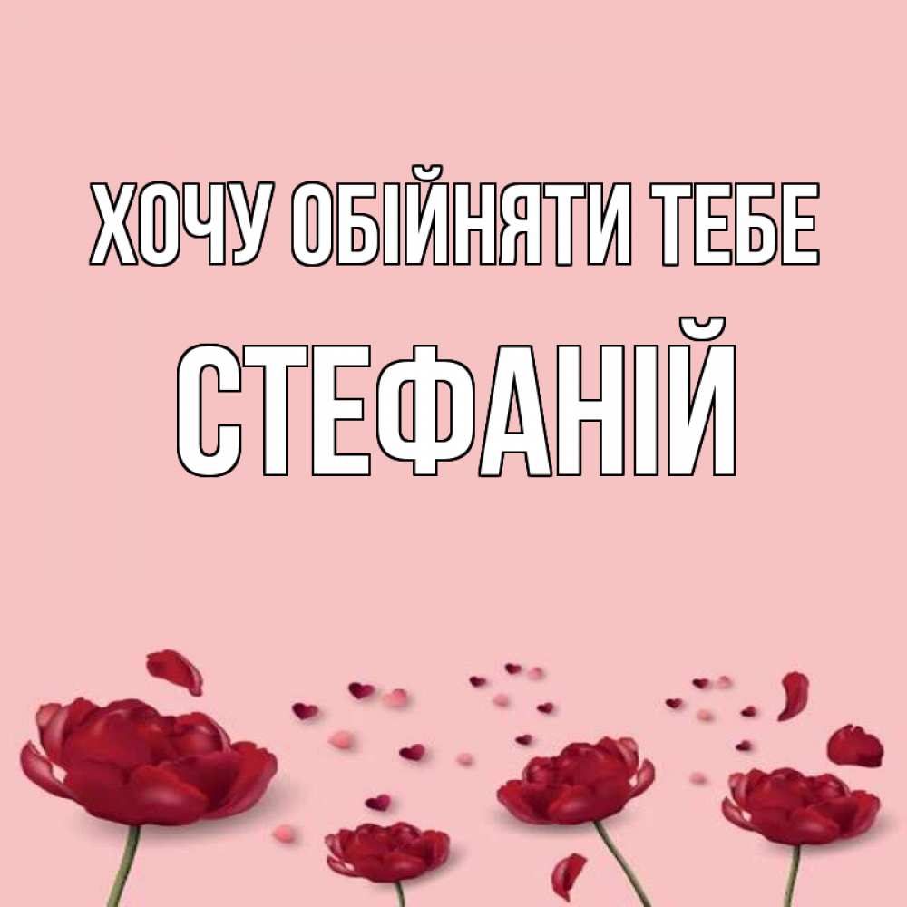 Открытка на каждый день з підписом, Стефаній Хочу обійняти тебе бесплатно Прикольна листівка з побажанням онлайн скачати безкоштовно 