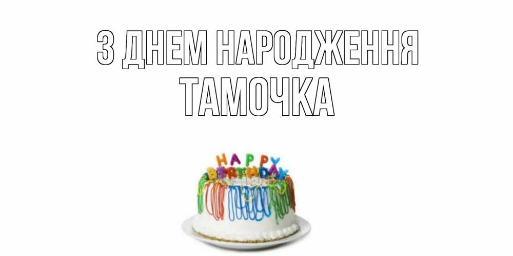 Открытка на каждый день з підписом, Тамочка З Днем народження Тортик Прикольна листівка з побажанням онлайн скачати безкоштовно 