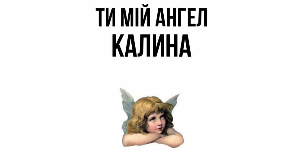 Открытка на каждый день з підписом, Калина Ти мій ангел ангел Прикольна листівка з побажанням онлайн скачати безкоштовно 