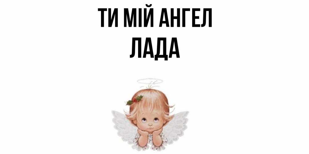 Открытка на каждый день з підписом, Лада Ти мій ангел ангел Прикольна листівка з побажанням онлайн скачати безкоштовно 