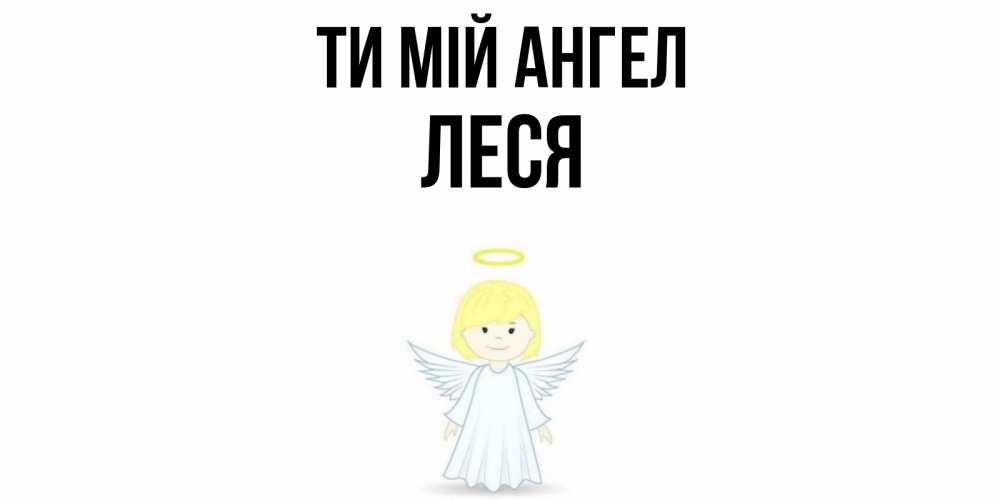 Открытка на каждый день з підписом, Леся Ти мій ангел ангел Прикольна листівка з побажанням онлайн скачати безкоштовно 