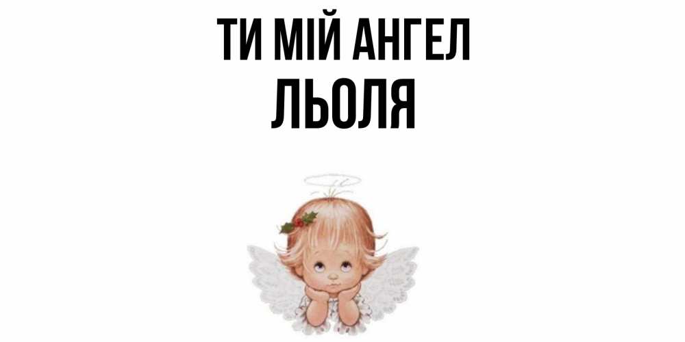 Открытка на каждый день з підписом, Льоля Ти мій ангел ангел Прикольна листівка з побажанням онлайн скачати безкоштовно 