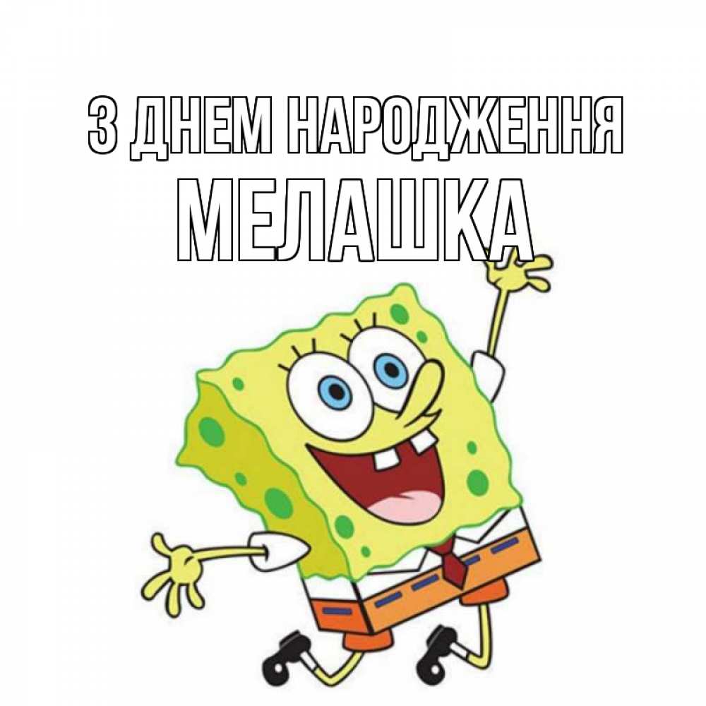 Открытка на каждый день з підписом, Мелашка З Днем народження губка боб Прикольна листівка з побажанням онлайн скачати безкоштовно 