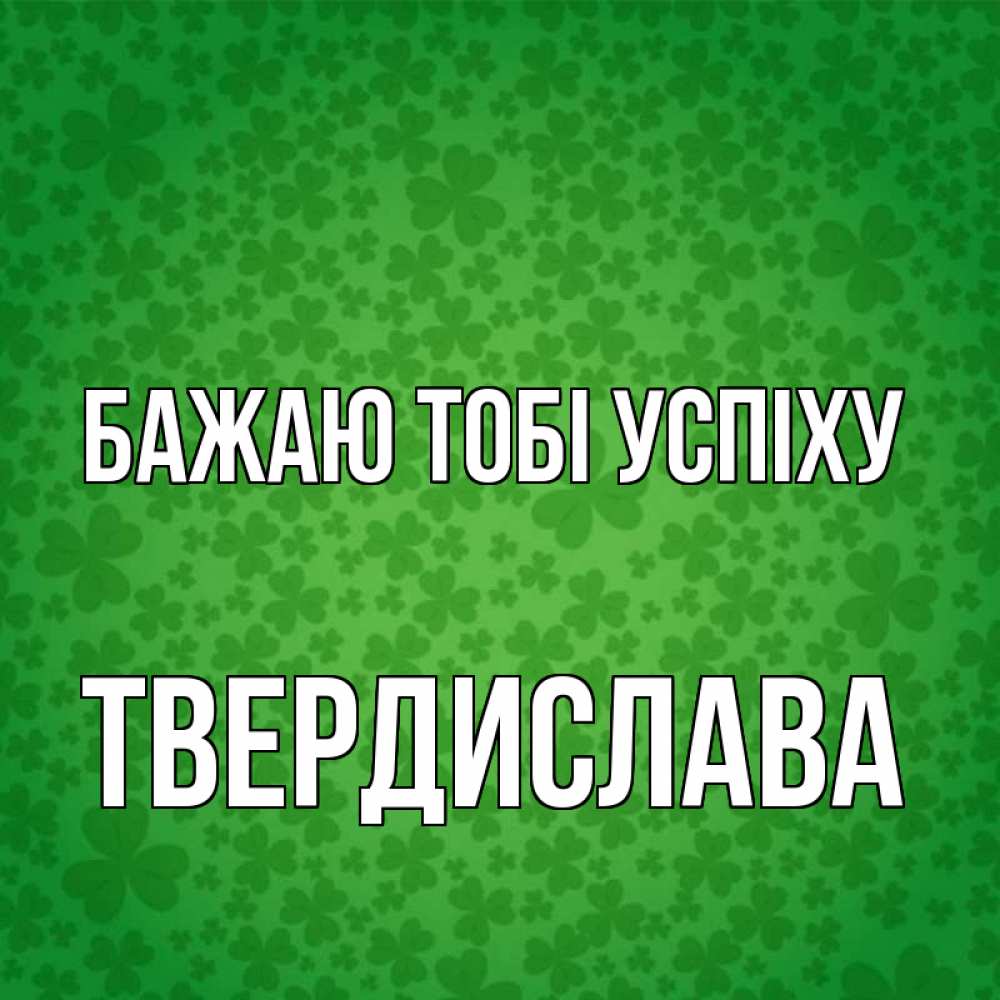 Открытка на каждый день з підписом, Твердислава Бажаю тобі успіху много листочков на удачу Прикольна листівка з побажанням онлайн скачати безкоштовно 