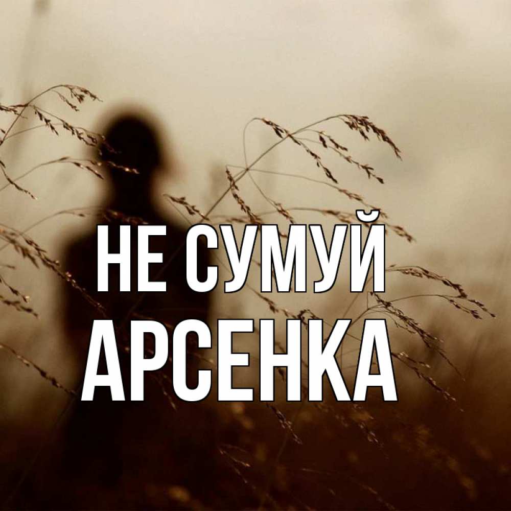 Открытка на каждый день з підписом, Арсенка Не сумуй грусть Прикольна листівка з побажанням онлайн скачати безкоштовно 