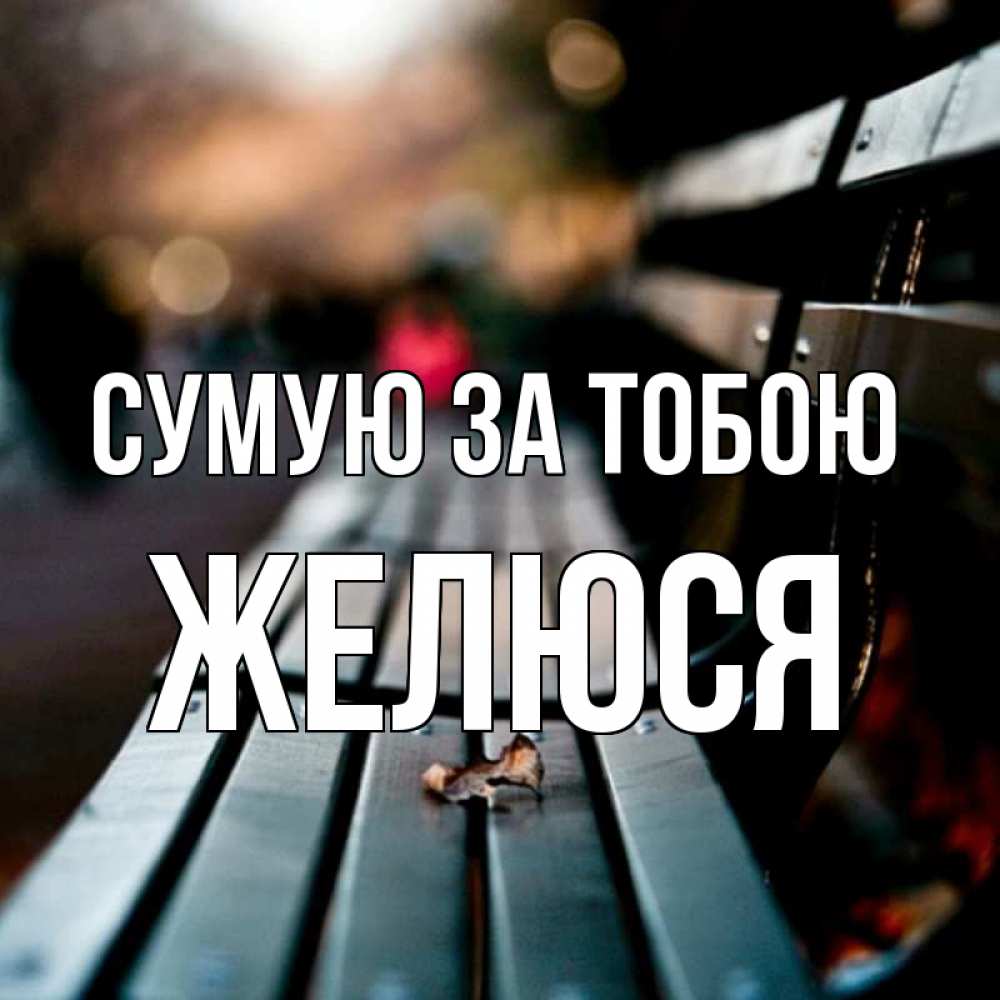 Открытка на каждый день з підписом, Желюся Сумую за тобою приходи скорее Прикольна листівка з побажанням онлайн скачати безкоштовно 