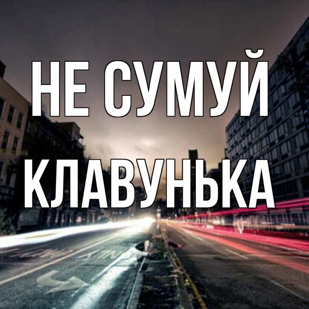 Открытка на каждый день з підписом, Клавунька Не сумуй съемка ночью Прикольна листівка з побажанням онлайн скачати безкоштовно 
