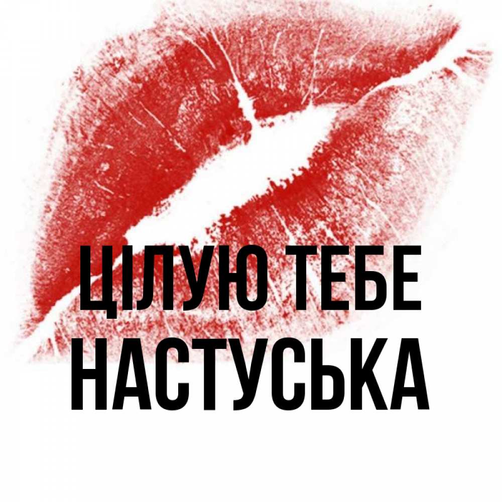 Открытка на каждый день з підписом, Настуська Цілую тебе открытка с пожеланием поцелуя Прикольна листівка з побажанням онлайн скачати безкоштовно 