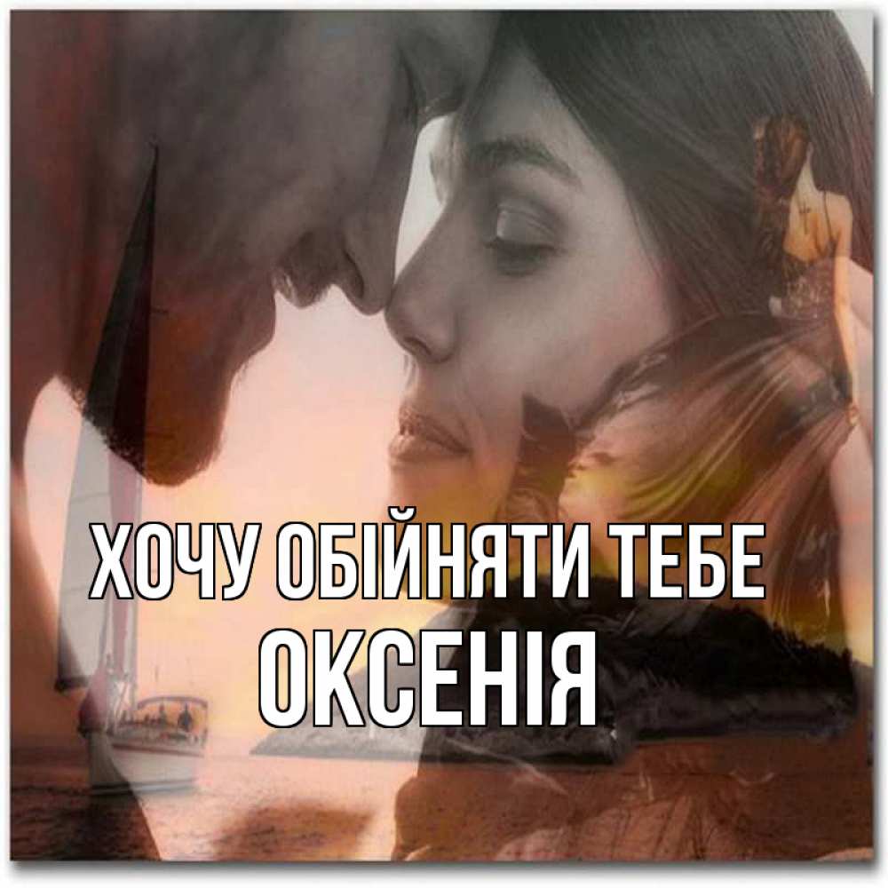 Открытка на каждый день з підписом, Оксенія Хочу обійняти тебе возлюбленные Прикольна листівка з побажанням онлайн скачати безкоштовно 